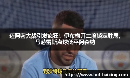 迈阿密大战引发疯狂！伊布梅开二度锁定胜局，马赫雷斯点球低平阿森纳