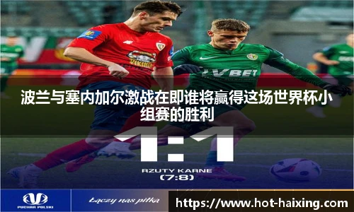 波兰与塞内加尔激战在即谁将赢得这场世界杯小组赛的胜利